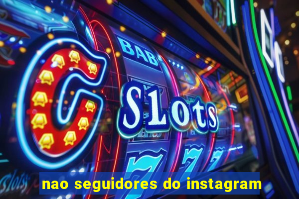 nao seguidores do instagram